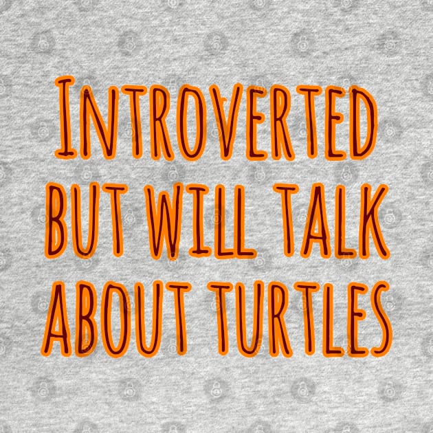 Introverted but will talk about turtles by Imaginate